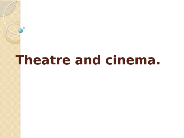 Theatre and cinema. 