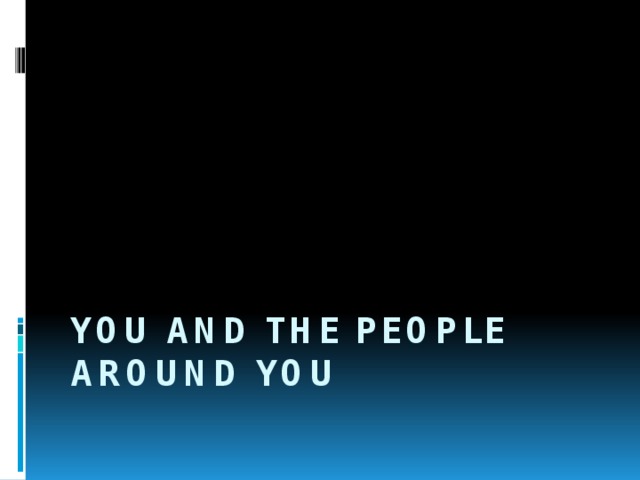 you and the people around you 