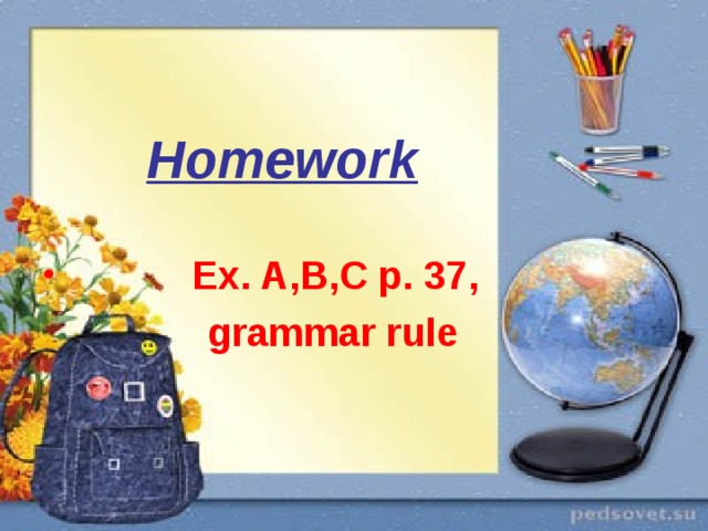 Homework   Ex. A,B,C p. 37,  grammar rule 