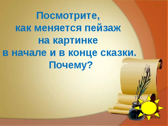 Посмотрите, как меняется пейзаж на картинке в начале и в конце сказки.  Почему?    