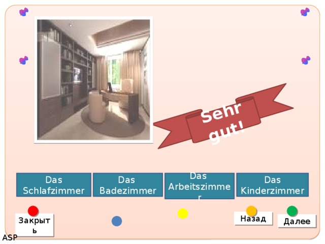 Sehr gut! Das Badezimmer Das Schlafzimmer Das Kinderzimmer Das Arbeitszimmer Назад Закрыть Далее ASP 