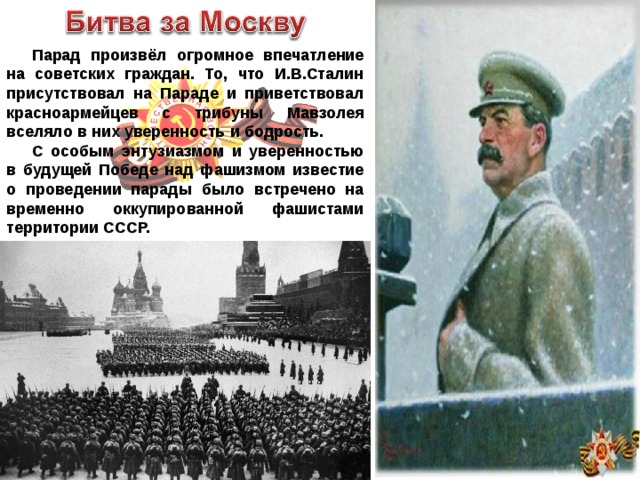 Парад произвёл огромное впечатление на советских граждан. То, что И.В.Сталин присутствовал на Параде и приветствовал красноармейцев с трибуны Мавзолея вселяло в них уверенность и бодрость. С особым энтузиазмом и уверенностью в будущей Победе над фашизмом известие о проведении парады было встречено на временно оккупированной фашистами территории СССР. 