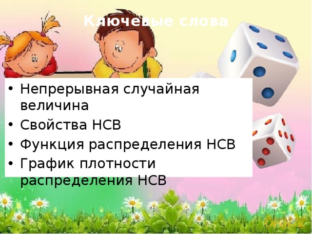Ключевые слова   Непрерывная случайная величина Свойства НСВ Функция распределения НСВ График плотности распределения НСВ 