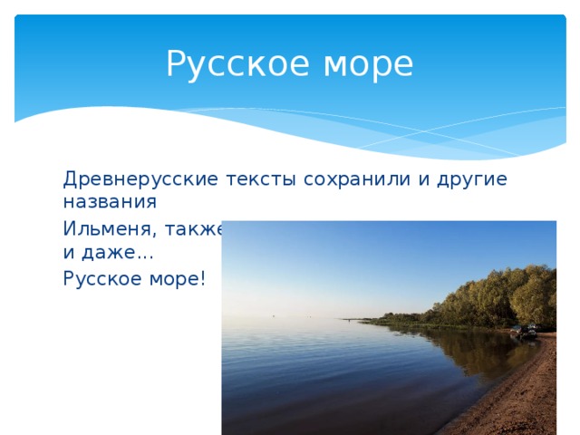 Русское море Древнерусские тексты сохранили и другие названия Ильменя, также славянские - Мойское море и даже... Русское море! 