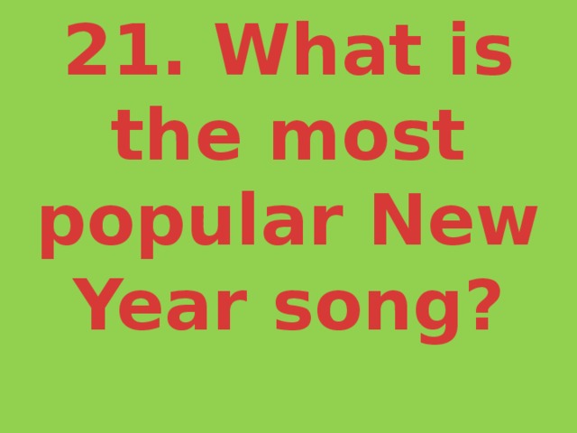 21. What is the most popular New Year song?   