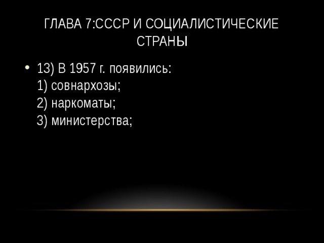 Глава 7:СССР и социалистические страны 13) В 1957 г. появились:  1) совнархозы;  2) наркоматы;  3) министерства; 