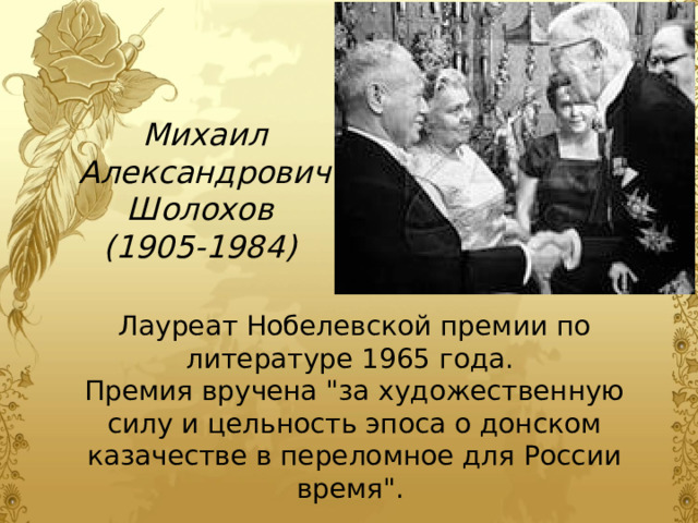 Михаил Александрович Шолохов (1905-1984) Лауреат Нобелевской премии по литературе 1965 года.  Премия вручена 