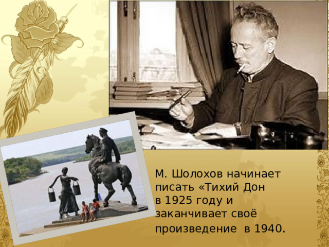 М. Шолохов начинает писать «Тихий Дон  в 1925 году и заканчивает своё произведение в 1940 . 
