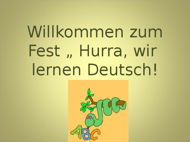 Willkommen zum  Fest „ Hurra, wir lernen Deutsch!   