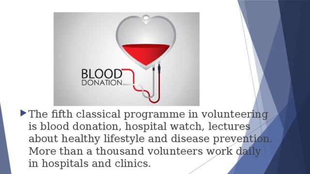 The fifth classical programme in volunteering is blood donation, hospital watch, lectures about healthy lifestyle and disease prevention. More than a thousand volunteers work daily in hospitals and clinics. 