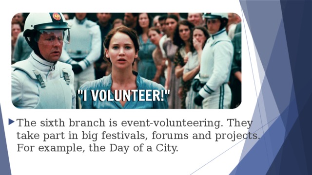 The sixth branch is event-volunteering. They take part in big festivals, forums and projects. For example, the Day of a City. 