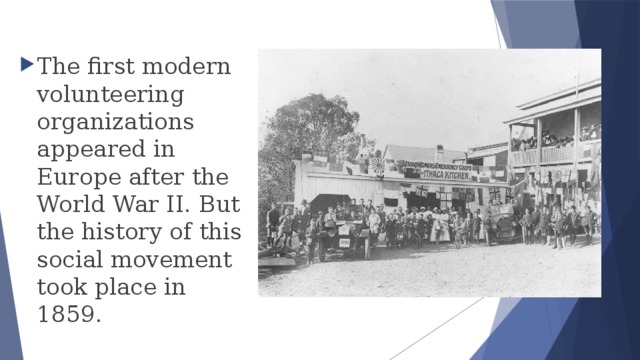 The first modern volunteering organizations appeared in Europe after the World War II. But the history of this social movement took place in 1859. 