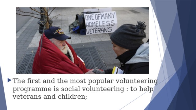 The first and the most popular volunteering programme is social volunteering : to help veterans and children; 