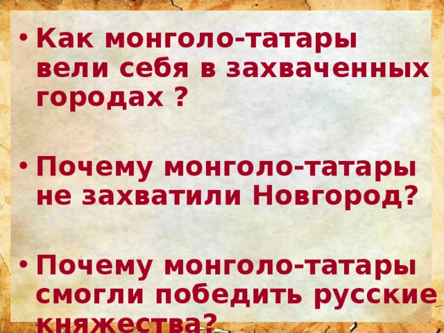 Как монголо-татары вели себя в захваченных городах ?  Почему монголо-татары не захватили Новгород?  Почему монголо-татары смогли победить русские княжества? 