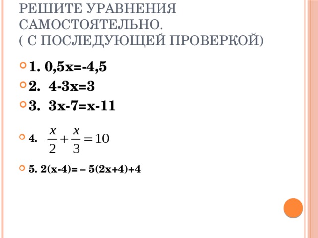 Решите уравнения самостоятельно.  ( с последующей проверкой) 1. 0,5х=-4,5 2. 4-3х=3 3. 3х-7=х-11  4.  5. 2(х-4)= – 5(2х+4)+4 