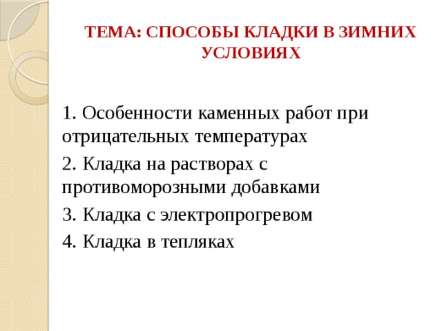 ТЕМА: СПОСОБЫ КЛАДКИ В ЗИМНИХ УСЛОВИЯХ 1. Особенности каменных работ при отрицательных температурах 2. Кладка на растворах с противоморозными добавками 3. Кладка с электропрогревом 4. Кладка в тепляках 