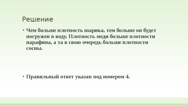 Решение Чем больше плотность шарика, тем больше он будет погружен в воду. Плотность меди больше плотности парафина, а та в свою очередь больше плотности сосны.   Правильный ответ указан под номером 4. 