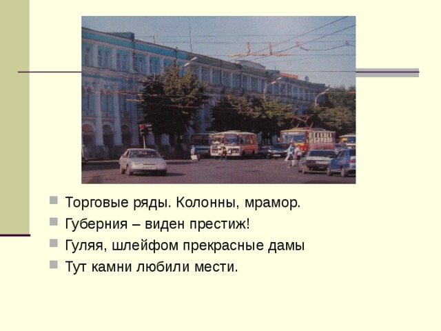 Торговые ряды. Колонны, мрамор. Губерния – виден престиж! Гуляя, шлейфом прекрасные дамы Тут камни любили мести.
