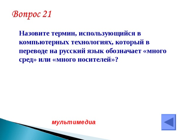  Назовите термин, использующийся в компьютерных технологиях, который в переводе на русский язык обозначает «много сред» или «много носителей»? мультимедиа  