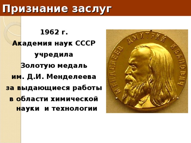 Признание заслуг 1962 г. Академия наук СССР учредила Золотую медаль им. Д.И. Менделеева за выдающиеся работы в области химической науки и технологии 