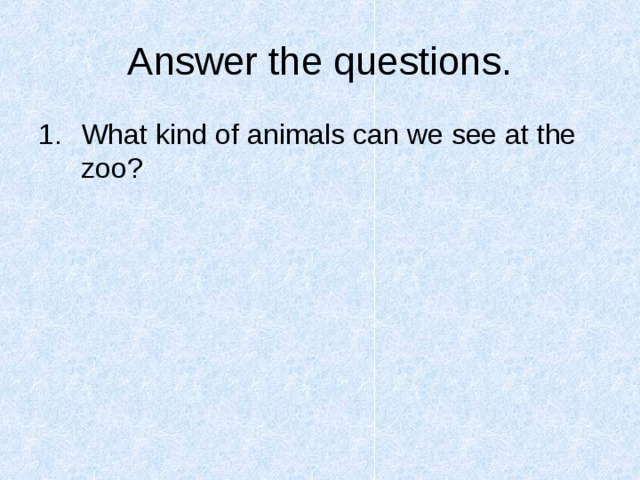 Answer the questions. What kind of animals can we see at the zoo?  