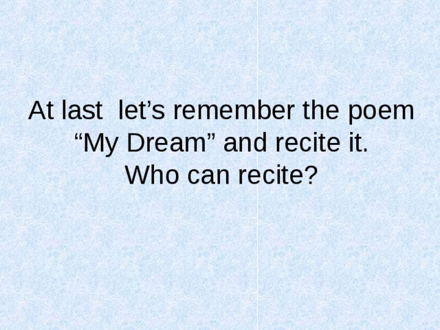 At last let’s remember the poem “My Dream” and recite it.  Who can recite? 