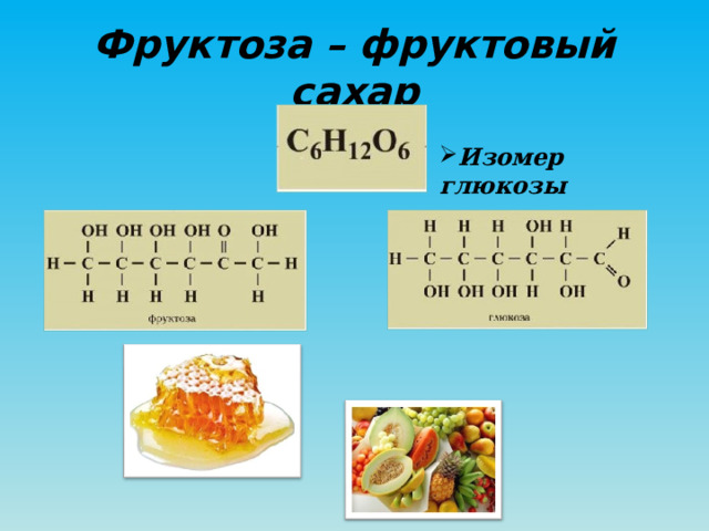 Фруктоза – фруктовый сахар Изомер глюкозы 