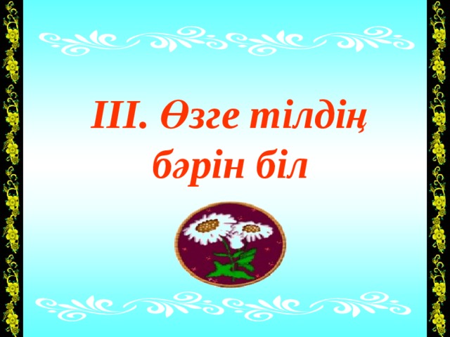 ІІІ. Өзге тілдің бәрін біл 