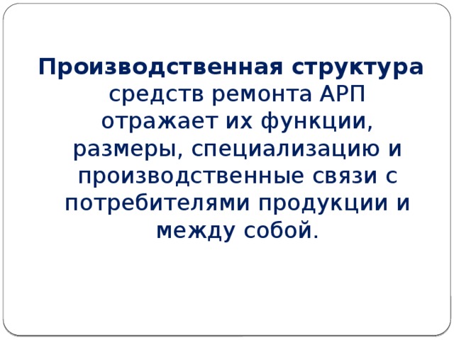 Производственная структура средств ремонта АРП отражает их функции, размеры, специализацию и производственные связи с потребителями продукции и между собой. 