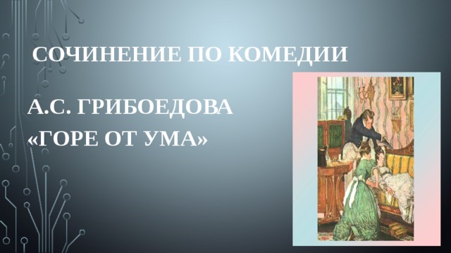 Сочинение по комедии А.С. Грибоедова «Горе от ума» 