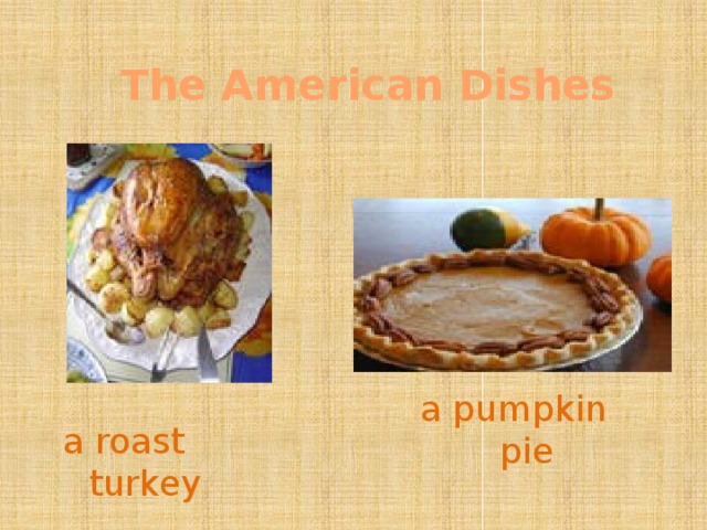 The American Dishes a pumpkin pie a roast turkey 