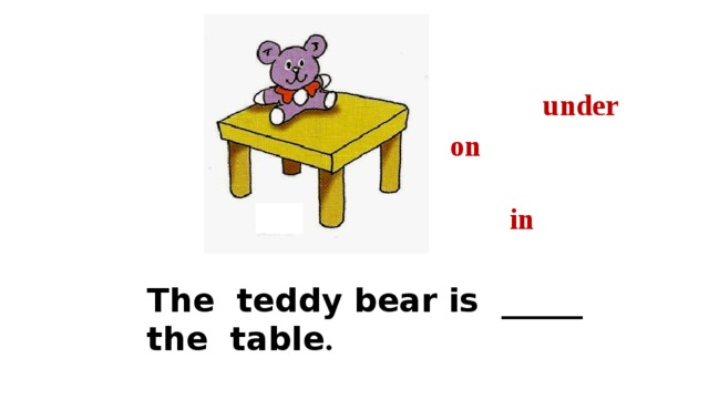 The teddy bear is on the table. In on under 2 класс. Спотлайт 2 класс предлоги in on under. In on under ин презентация. In on under в английском языке 2 класс.