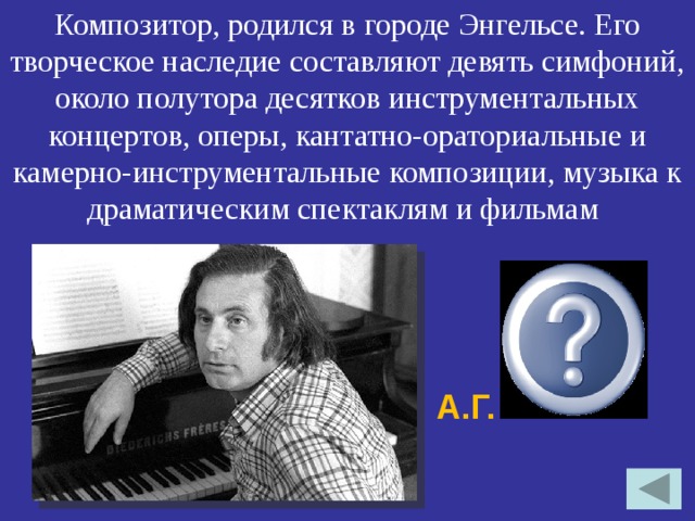 Композитор, родился в городе Энгельсе. Его творческое наследие составляют девять симфоний, около полутора десятков инструментальных концертов, оперы, кантатно-ораториальные и камерно-инструментальные композиции, музыка к драматическим спектаклям и фильмам   А.Г. Шнитке 