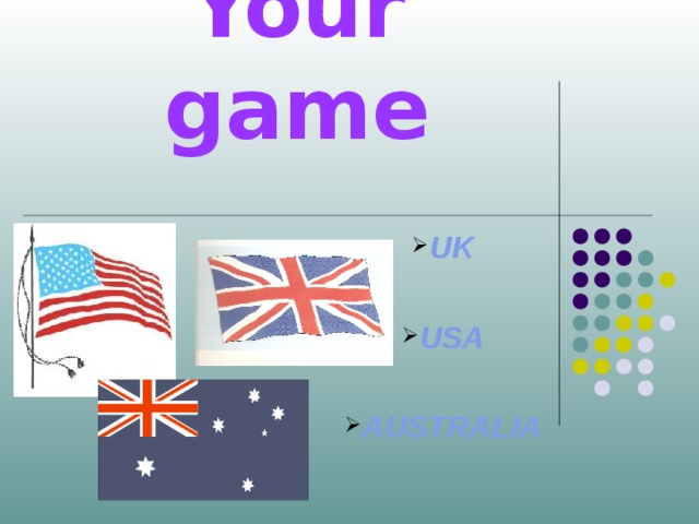 Your game UK  USA  AUSTRALIA 