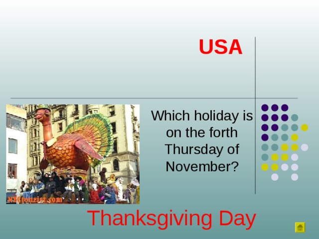 USA Which holiday is on the forth Thursday of November? Thanksgiving Day 