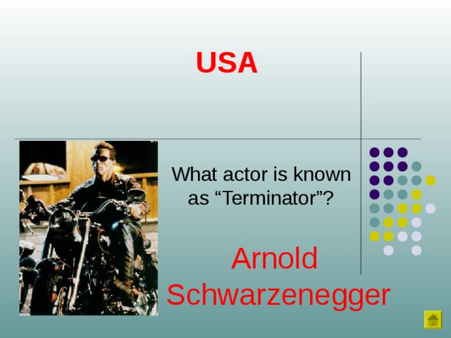 USA What actor is known as “Terminator”? Arnold  Schwarzenegger 
