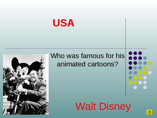 USA Who was famous for his animated cartoons? Walt Disney 