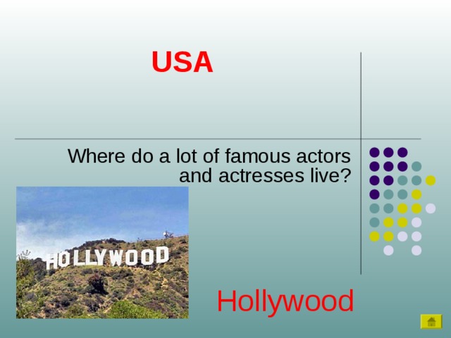 USA Where do a lot of famous actors and actresses live? Hollywood 