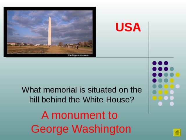 USA What memorial is situated on the hill behind the White House? A monument to  George Washington 