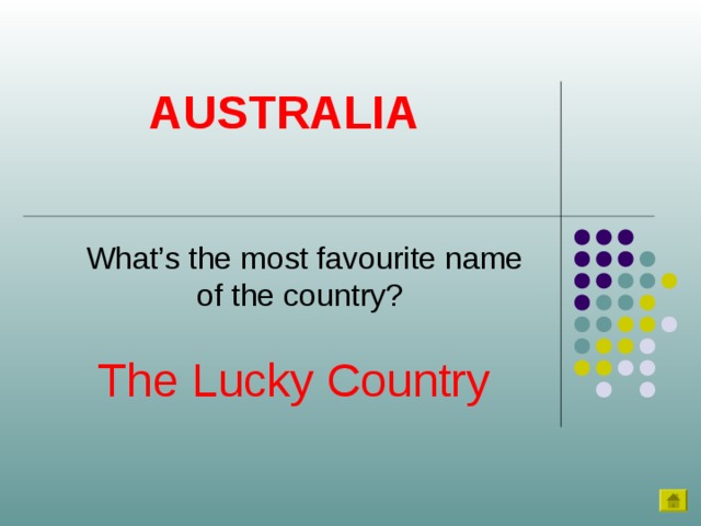 AUSTRALIA What’s the most favourite name of the country? The Lucky Country 