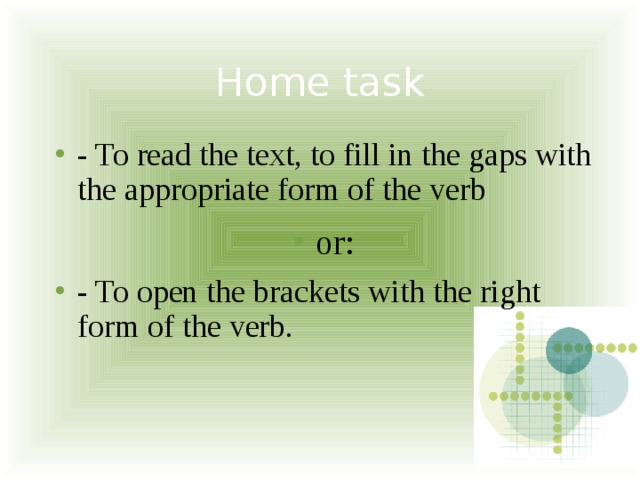 Home task - To read the text, to fill in the gaps with the appropriate form of the verb or: - To open the brackets with the right form of the verb. 