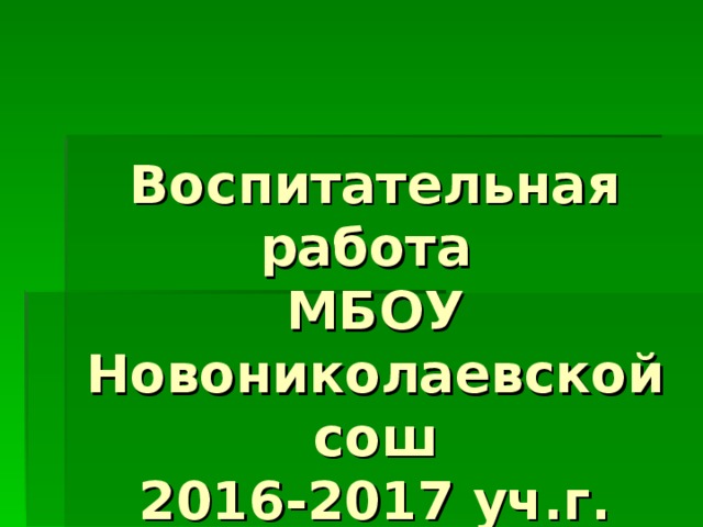 Воспитательная работа  МБОУ Новониколаевской сош  2016-2017 уч.г. 