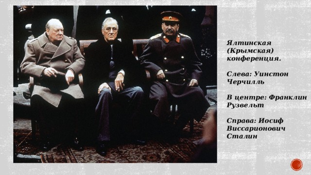     Ялтинская (Крымская) конференция.  Слева: Уинстон Черчилль  В центре: Франклин Рузвельт  Справа: Иосиф Виссарионович Сталин   