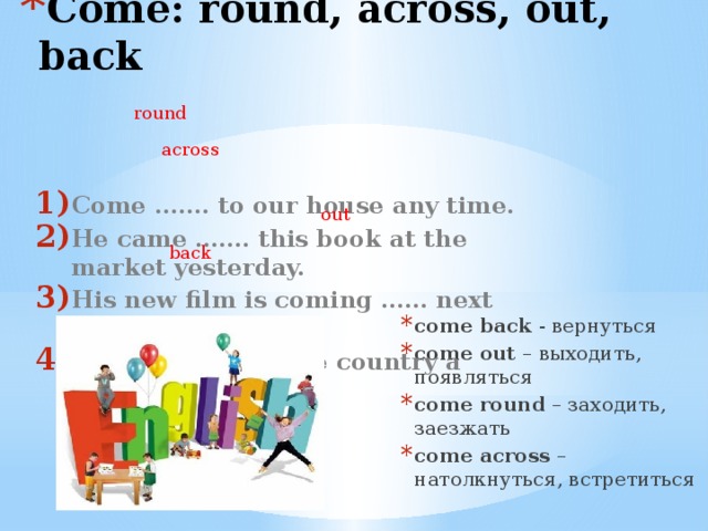 Фразовый глагол come back/ Round/ out/ across.. Come round to us