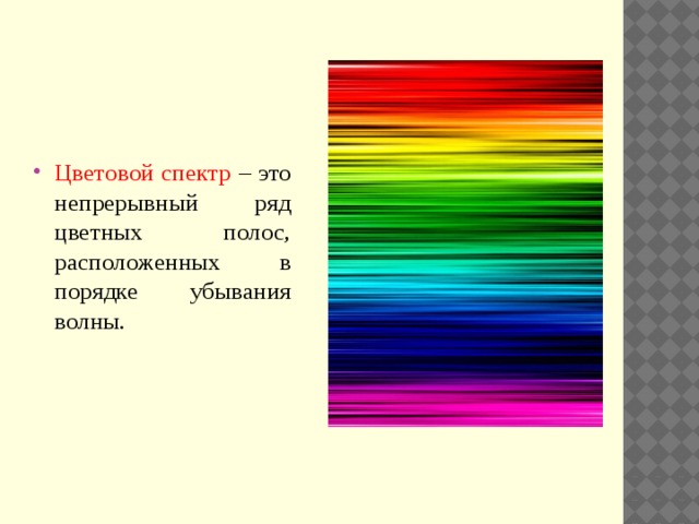 Цветовой спектр – это непрерывный ряд цветных полос, расположенных в порядке убывания волны. 