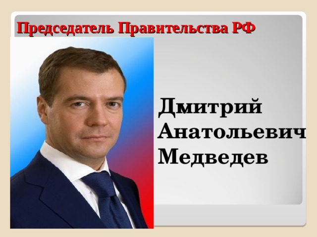 Председатель Правительства РФ  Дмитрий Анатольевич Медведев 