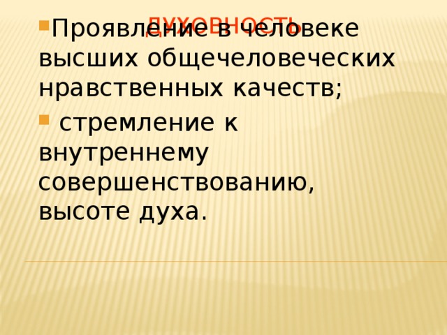 Духовность Проявление в человеке высших общечеловеческих нравственных качеств;  стремление к внутреннему совершенствованию, высоте духа. 