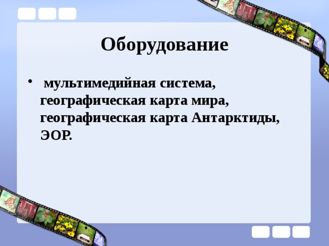Оборудование  мультимедийная система, географическая карта мира, географическая карта Антарктиды, ЭОР.  