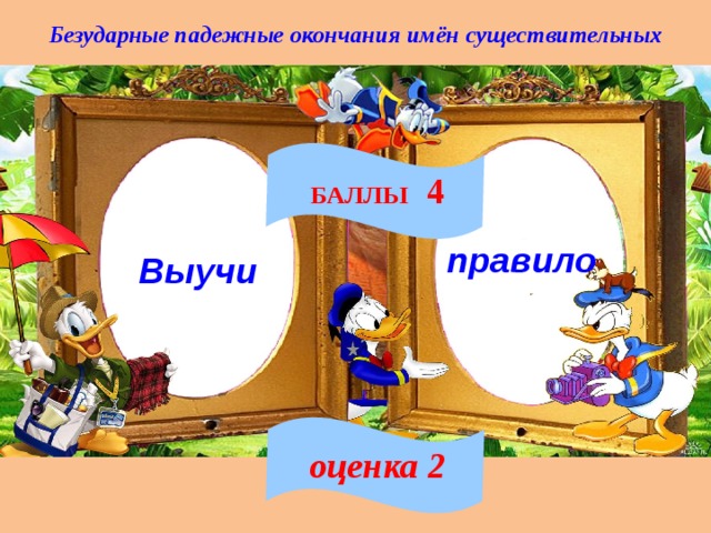 Безударные падежные окончания имён существительных БАЛЛЫ 4 правило Выучи оценка 2 