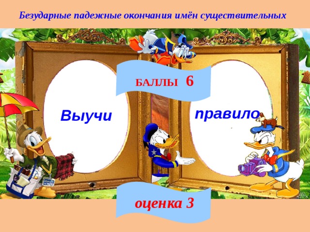 Безударные падежные окончания имён существительных БАЛЛЫ 6 правило Выучи оценка 3 